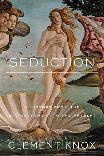 Seduction: A History From the Enlightenment to the Present Hardcover – February 4, 2020
