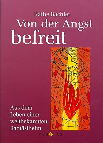 Preisvergleich Produktbild Bachler: Von der Angst befreit: Aus dem Leben einer weltbekannten Radiästhetin