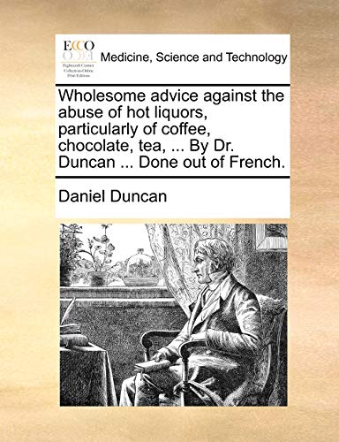 Wholesome Advice Against the Abuse of Hot Liquors, Particularly of Coffee, Chocolate, Tea, ... by Dr. Duncan ......
