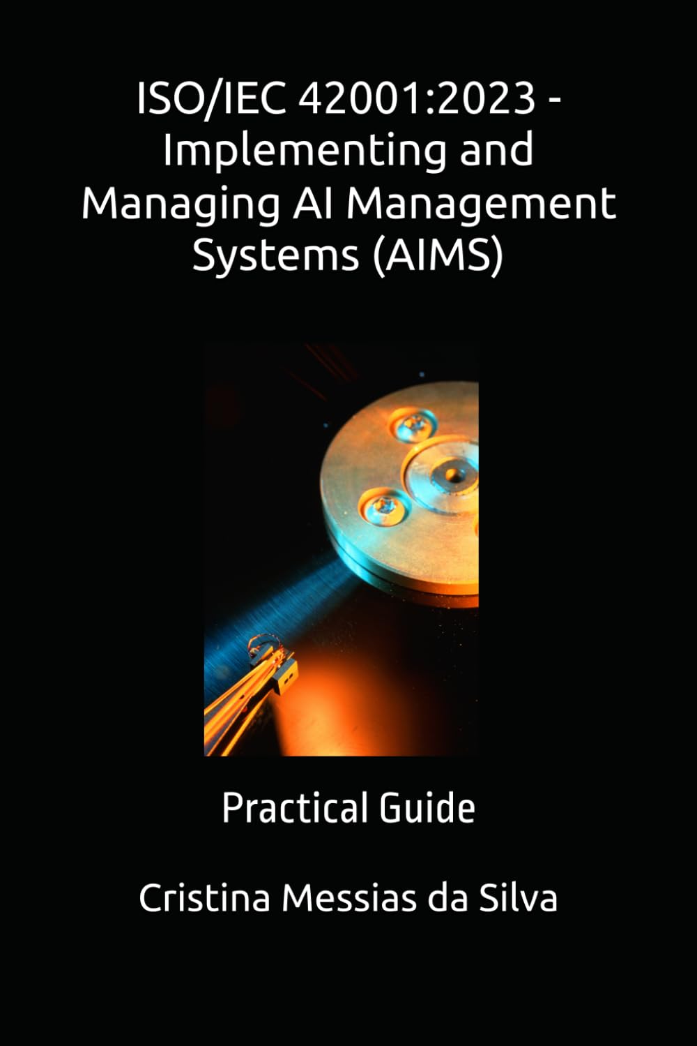 ISO/IEC 42001:2023 - Implementing and Managing AI Management Systems (AIMS): Practical Guide