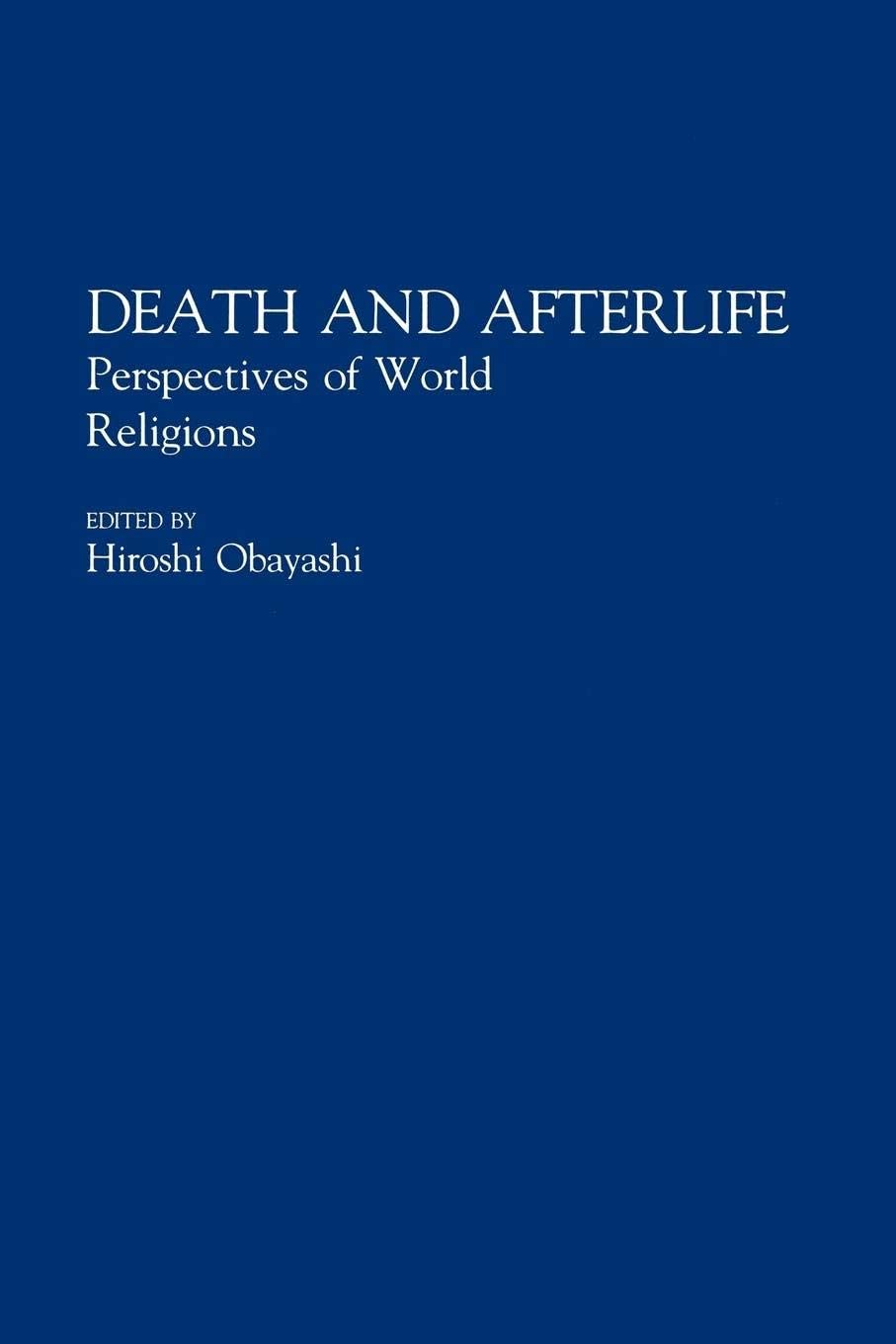 Death and Afterlife: Perspectives of World Religions (Contributions to the Study of Religion, Vol. 33)