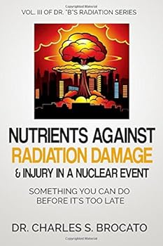 Paperback Nutrients Against Radiation Damage & Injury In A Nuclear Event: Something You Can Do Before It's Too Late (Dr.) Book