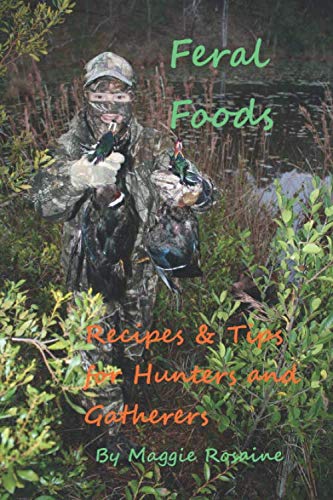 Feral Foods: Recipes and Tips for the Hunters and Gatherers