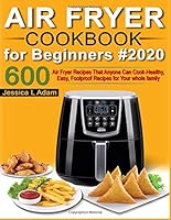 Air Fryer Cookbook for Beginners #2020: 600 Air Fryer Recipes That Anyone Can Cook - Healthy, Easy, Foolproof Recipes for Your Whole Family with Nutrition Facts (The Big Air Fryer Cookbook-01) 1704455073 Book Cover