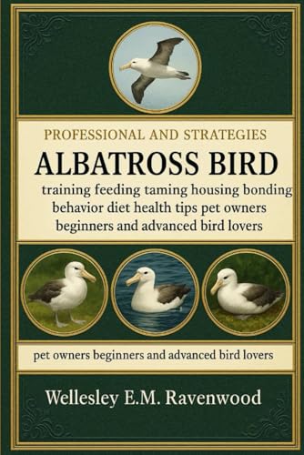 Albatross Bird: training feeding taming housing bonding behavior diet health tips pet owners beginners and advanced bird lovers