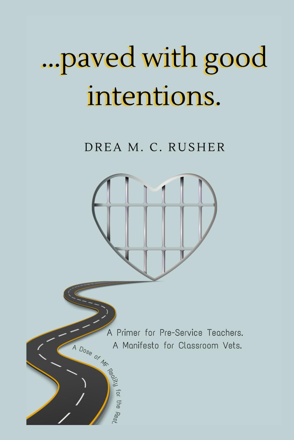 ...paved with good intentions: A primer for pre-service teachers, a manifesto for classroom vets, a MF dose of reality for the rest.