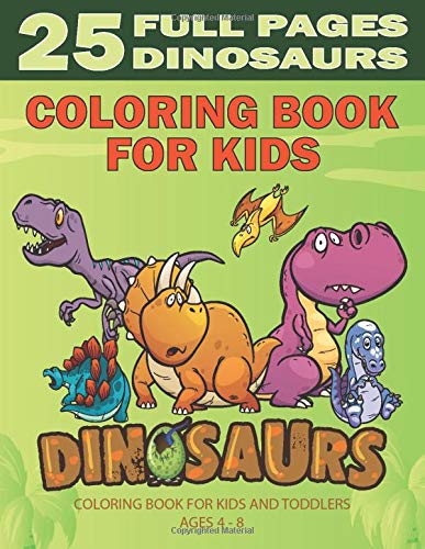 Dinosaurs Coloring Book For Kids Ages 4- 8: Amazing Dinosaur Coloring Book With 25 Unique Illustrations Including T-Rex, Dimorphodon, Stegosaurus And Much More / Funny Gift For Little Boys & Girls