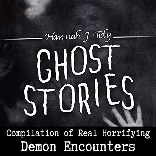Ghost Stories: Compilation of Real Horrifying Demon Encounters by Hannah Tidy episode artwork