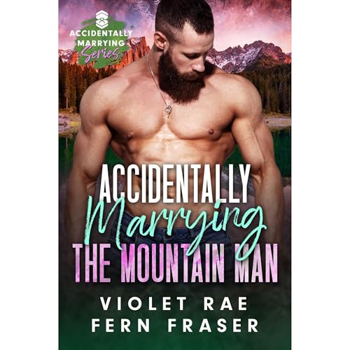 Accidentally Marrying the Mountain Man Audiobook By Violet Rae, Fern Fraser cover art
