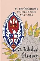 St. Bartholomew's Episcopal Church 1954-2004: A Jubilee History 1514639521 Book Cover
