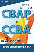 How to Earn Your CBAP or CCBA in 3 Months:Finish the Application, Prep for the Exam, and Receive Your Business Analyst Certification 0983861153 Book Cover