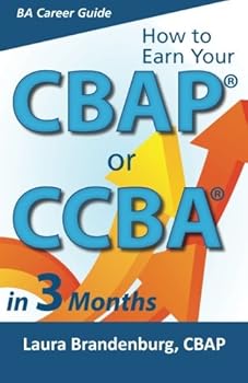 Paperback How to Earn Your CBAP or CCBA in 3 Months: Finish the Application, Prep for the Exam, and Receive Your Business Analyst Certification (Business Analyst Career Guide) Book