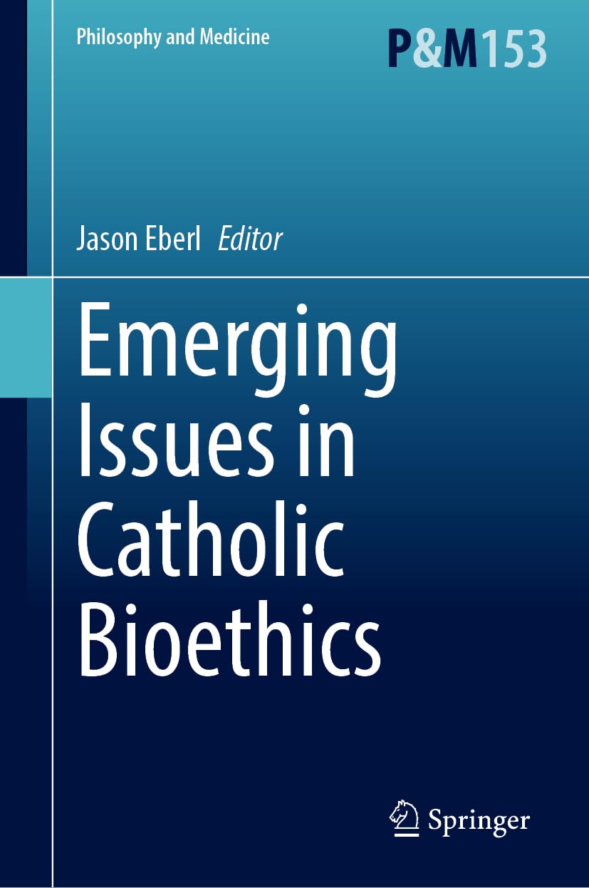 Emerging Issues in Catholic Bioethics (Philosophy and Medicine, 153)