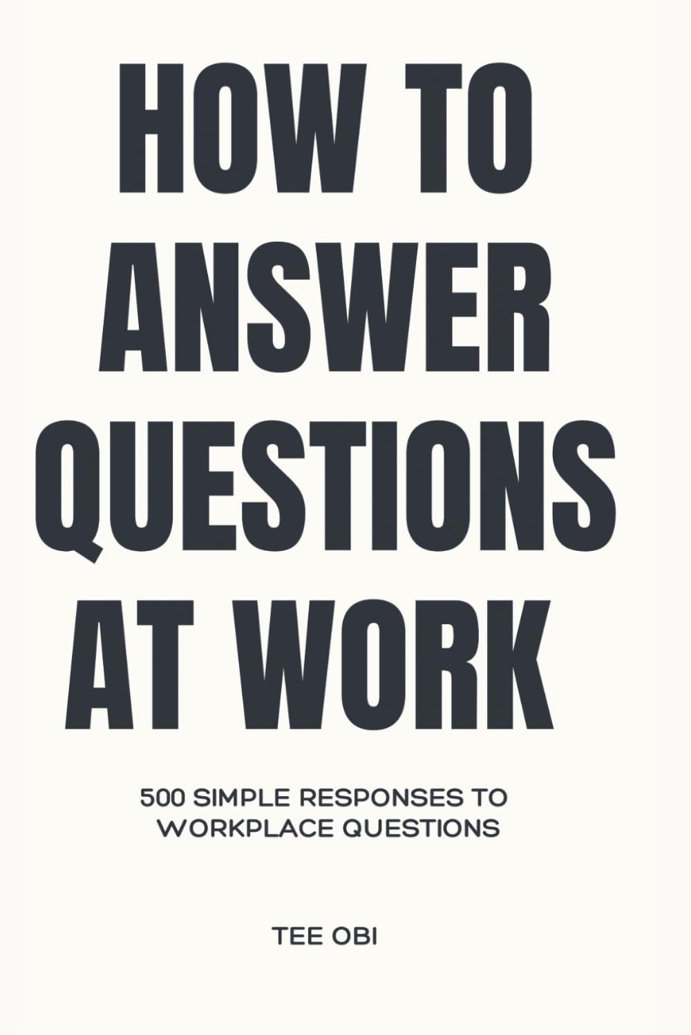 How to Answer Questions at Work: 500 simple Responses to Workplace Questions
