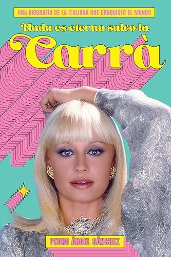 Nada es eterno salvo la Carrà: Una biografía de la italiana que conquistó el mundo