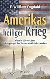 Amerikas heiliger Krieg: Was die USA mit dem »Krieg gegen den Terror« wirklich bezwecken von F. William Engdahl (25. Juni 2014) Gebundene Ausgabe Amerikas heiliger Krieg: Was die USA mit dem »Krieg gegen den Terror« wirklich bezwecken von F. William Engdahl (25. Juni 2014) Gebundene Ausgabe
