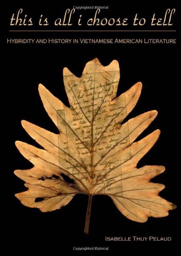 This Is All I Choose to Tell: History and Hybridity in Vietnamese American Literature (Asian American History and Culture)