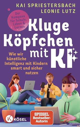 Kluge Köpfchen mit KI: Wie wir Künstliche Intelligenz mit Kindern smart und sicher nutzen – der Kompass für Schule, Leben & Lernen