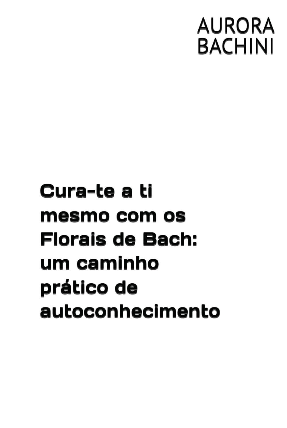 Cura-te a ti mesmo com os Florais de Bach: um caminho prático de autoconhecimento