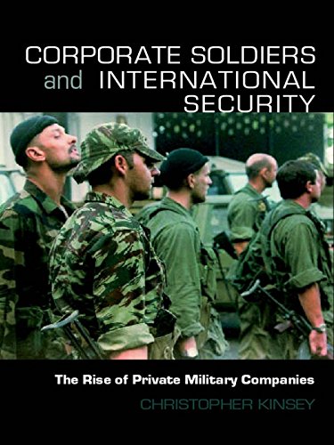 Corporate Soldiers and International Security: The Rise of Private Military Companies (Contemporary Security Studies)      1st Edition, Kindle Edition