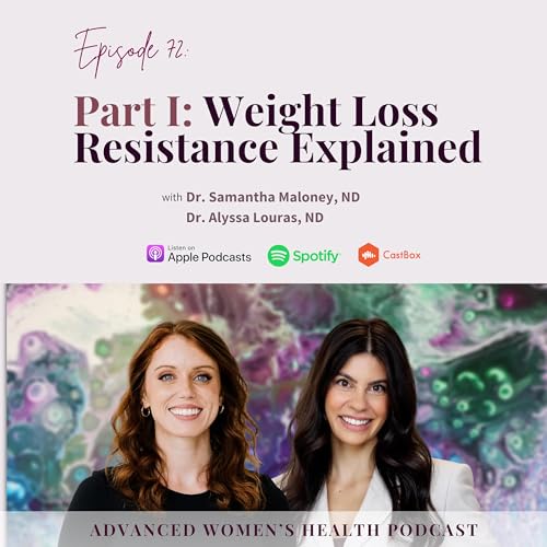 Episode 72: Part I: Weight Loss Resistance Explained with Dr. Samantha Maloney, ND & Dr. Alyssa Louras, ND
