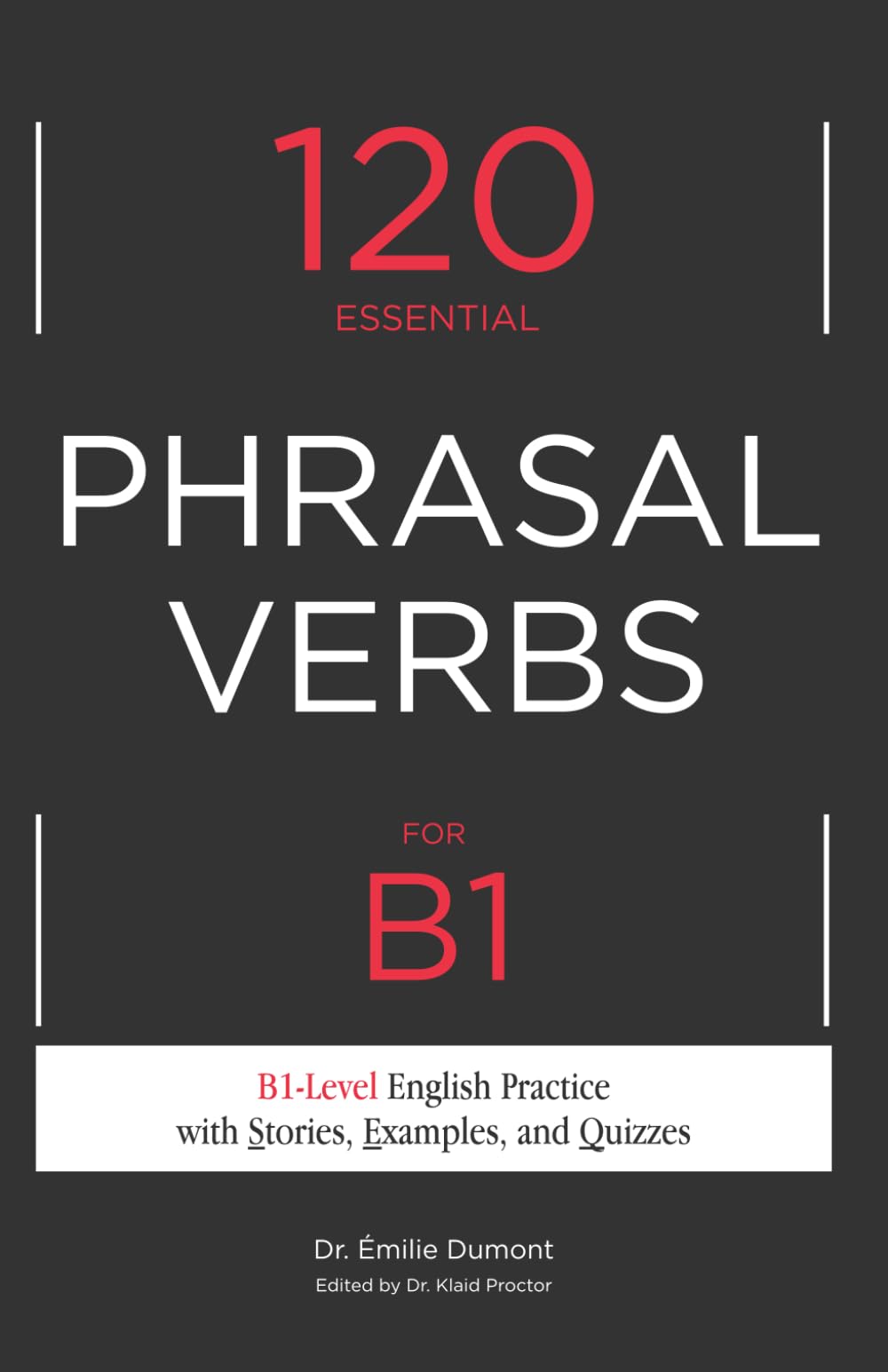 Essential Phrasal Verbs for B1: 120 Verbs with Practice for B1 Exams: B1-Level English Practice with Stories, Examples, Quizzes, and 100 Bonus Questions – Ideal for Cambridge Exam Preparation