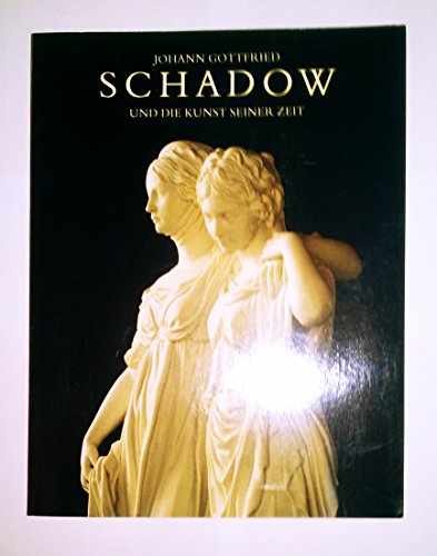 Johann Gottfried Schadow und die Kunst seiner Zeit. Katalogbuch Johann Gottfried Schadow und die Kunst seiner Zeit. Katalogbuch