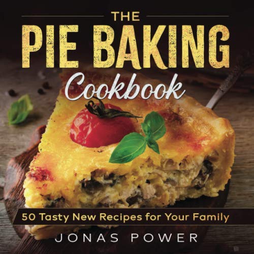 The Pie Baking Cookbook: 50 Tasty New Recipes for Your Family | Classic American Homemade Modern for Beginners and more