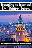 Traveling to Istanbul on Passive Income: #1 Converting to a Passive Income Lifestyle (Diverse Entrepreneurs Book 157)
