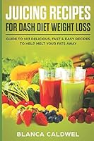 JUICING RECIPES FOR DASH DIET WEIGHT LOSS: Guide to 103 delicious, fast & easy recipes to help melt your fats away 1977060854 Book Cover