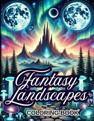 Fantasy Landscapes Coloring Book: Creative Relaxation for Adults and Teens Discover Stunning Art of Mystical Forests, Floating Castles, and Magical Gardens for Stress Relief and Joy with Each Page.