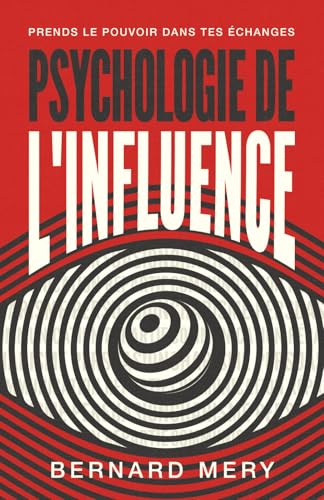 Psychologie de l'influence: Avec un soupçon de persuasion, une touche de manipulation et beaucoup de charisme maîtrisé.