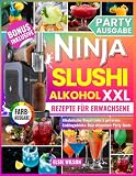 Ninja Slushi Alkohol XXL Rezepte für Erwachsene: Beschwipste Mischungen & Gefrorene Favoriten für Erwachsene