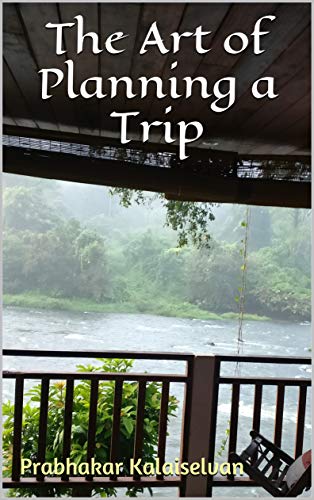 The Art of Planning a Trip: Good trip creates wonderful memories. Learn the art to create wonderful memories. (English Edition)