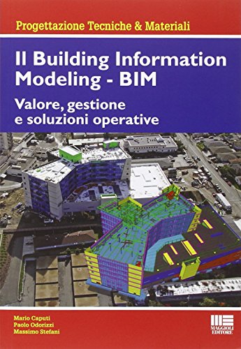 Il Building Information Modeling. BIM. Valore, gestione e soluzioni operative (Ambiente territorio edilizia urbanistica)