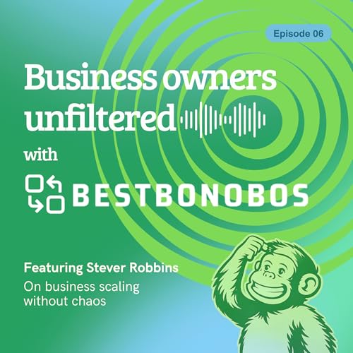 Business Owners Unfiltered Episode 6: Stever Robbins on Business Scaling Without Chaos
