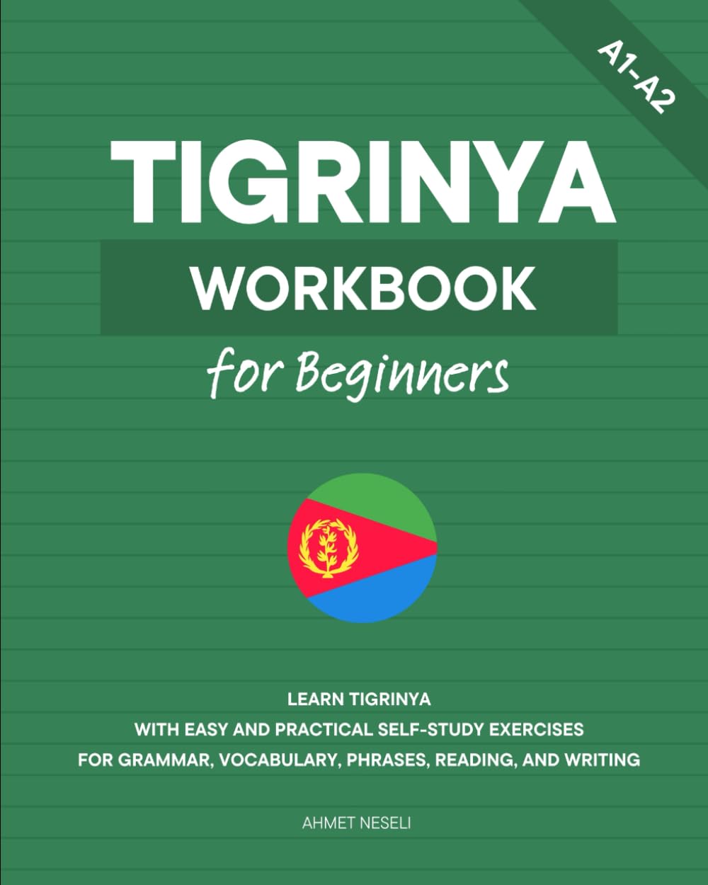 Tigrinya Workbook for Beginners: Learn Tigrinya with Easy and Practical Self-Study Exercises for Grammar, Vocabulary, Phrases, Reading, and Writing