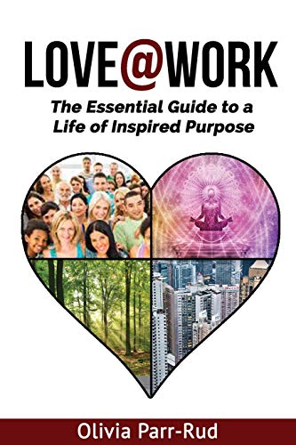 LOVE@WORK: The Essential Guide to a Life of Inspired Purpose (The LOVE@WORK Series)