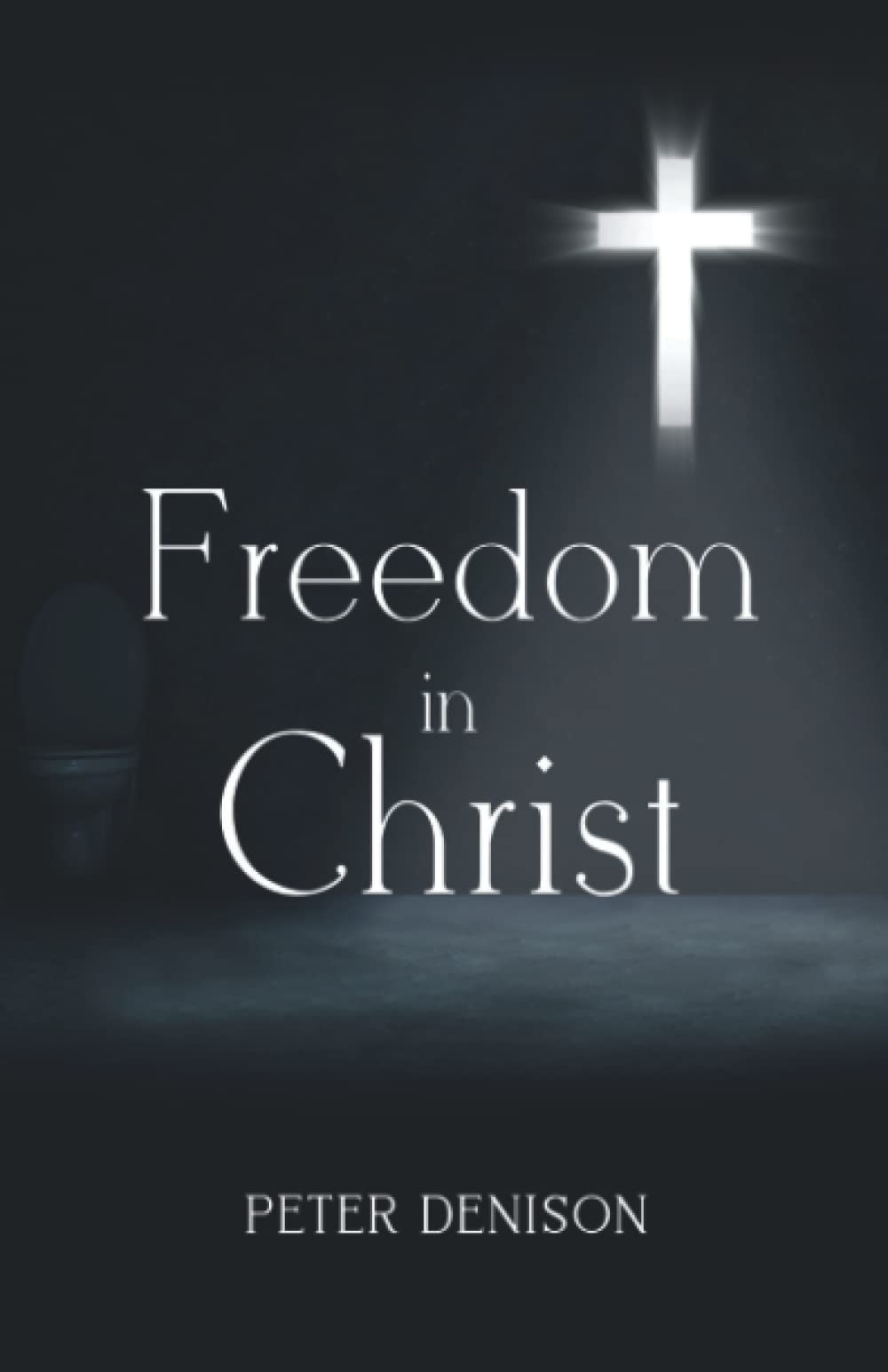 Freedom in Christ by Peter Denison - 9781800743786