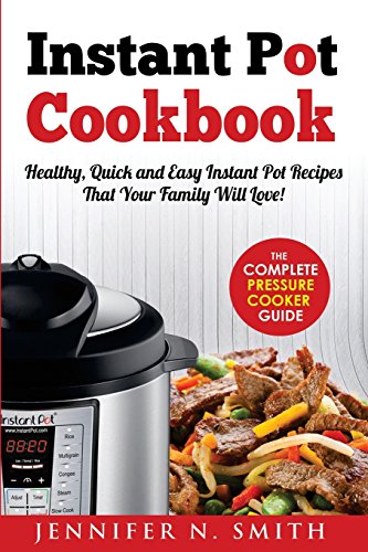Instant Pot Cookbook: Healthy, Quick and Easy Instant Pot Recipes That Your Family Will Love!