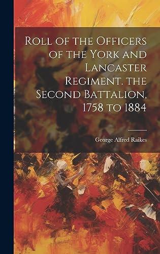 Roll of the Officers of the York and Lancaster Regiment. the Second Battalion, 1758 to 1884
