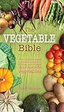 The Vegetable Bible: The Complete Guide to Growing, Preserving, Storing, and Cooking Your Favorite Vegetables