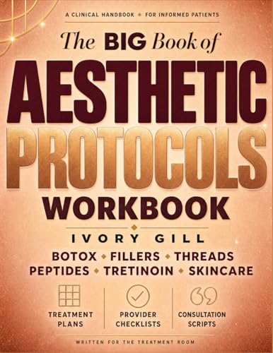 The Big Book of Aesthetic Protocols: A Patient Workbook for Botox, Fillers, Threads, Peptides, Tretinoin &amp; Skincare | Treatment Plans, Provider Checklists &amp; Consultation Scripts