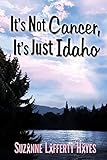 It's Not Cancer, It's Just Idaho