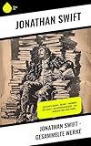 Jonathan Swift - Gesammelte Werke: Gulliver's Reisen + Irland + Tagebuch für Stella + Die Bücherschlacht + Ein Märchen von einer Tonne… - Jonathan Swift Übersetzer: Franz Kottenkamp 