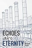 Echoes Into Eternity: Some Things We Do In This Life Affects The Next! (Things That Really Matter) (Volume 1)