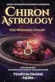 Chiron Astrology - the Wounded Healer: Unveil the Meaning of Chiron in Astrology, with Astro keys to unlock the power of your birth chart (Celestial Orbs)