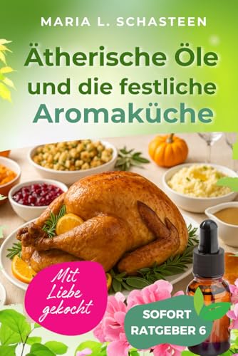 Ätherische Öle und die festliche Aromaküche (German Edition)