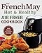 My FrenchMay Hot & Healthy Air Fryer Cookbook: 100 Surprisingly Delicious Low-Oil Recipes with How-To Illustrations (Culinary Air Fryers Book 2) (English Edition)