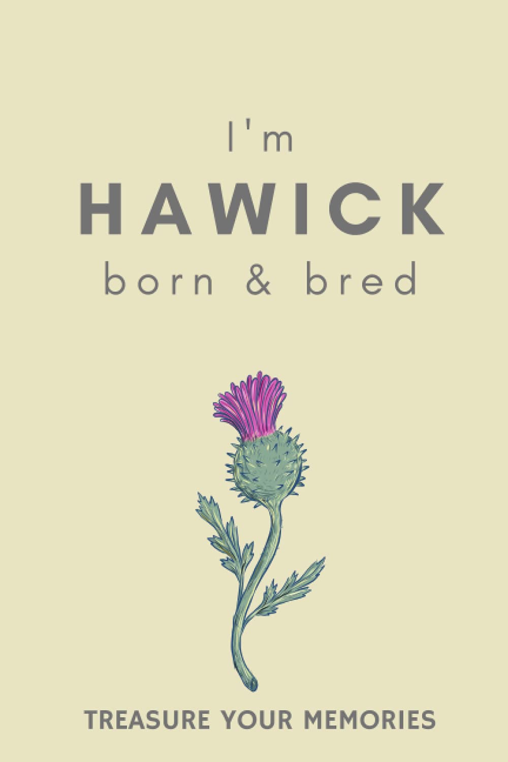 I'm Hawick Born & Bred - A Must Have, Stylish, Modern Notebook For Those Proud To Be Born In Hawick: - A Multi-Use Lined Notebook For Your Own Use Or ... / Present For A Relative, Friend Or Colleague